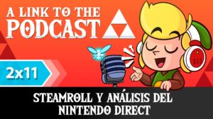 ALTTP 2×11: Steamroll y análisis del Nintendo Direct