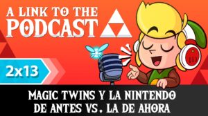 ALTTP 2×13: Magic Twins y Nintendo de antes VS. la de ahora